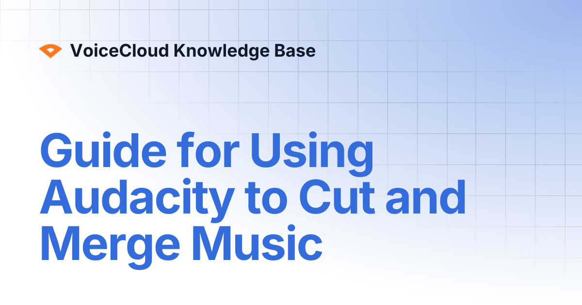 Guide for Using Audacity to Cut and Merge Music | VoiceCloud Knowledge Base